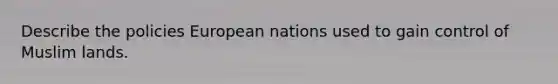 Describe the policies European nations used to gain control of Muslim lands.