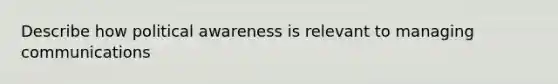 Describe how political awareness is relevant to managing communications