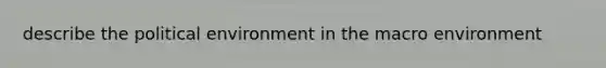 describe the political environment in the macro environment