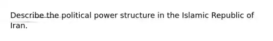 Describe the political power structure in the Islamic Republic of Iran.