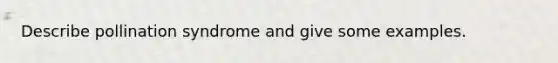 Describe pollination syndrome and give some examples.