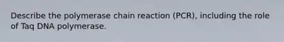 Describe <a href='https://www.questionai.com/knowledge/k3XMQtqoRf-the-polymerase-chain-reaction' class='anchor-knowledge'>the polymerase chain reaction</a> (PCR), including the role of Taq DNA polymerase.