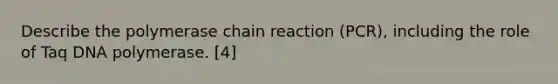 Describe the polymerase chain reaction (PCR), including the role of Taq DNA polymerase. [4]