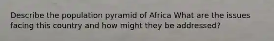 Describe the population pyramid of Africa What are the issues facing this country and how might they be addressed?