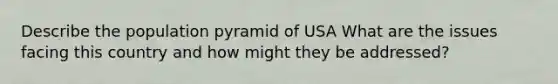 Describe the population pyramid of USA What are the issues facing this country and how might they be addressed?