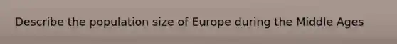 Describe the population size of Europe during the Middle Ages