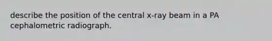 describe the position of the central x-ray beam in a PA cephalometric radiograph.