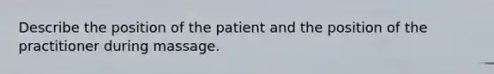 Describe the position of the patient and the position of the practitioner during massage.