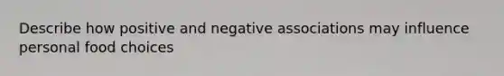 Describe how positive and negative associations may influence personal food choices