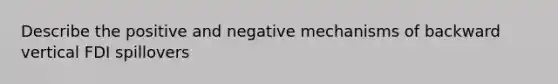 Describe the positive and negative mechanisms of backward vertical FDI spillovers