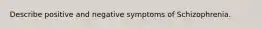 Describe positive and negative symptoms of Schizophrenia.