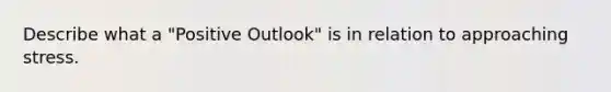 Describe what a "Positive Outlook" is in relation to approaching stress.