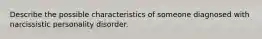 Describe the possible characteristics of someone diagnosed with narcissistic personality disorder.