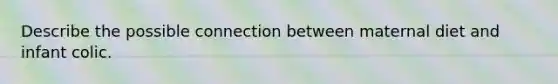 Describe the possible connection between maternal diet and infant colic.