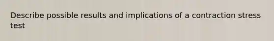 Describe possible results and implications of a contraction stress test