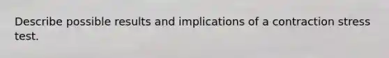 Describe possible results and implications of a contraction stress test.