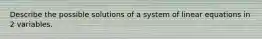 Describe the possible solutions of a system of linear equations in 2 variables.