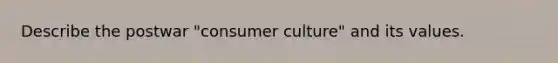 Describe the postwar "consumer culture" and its values.