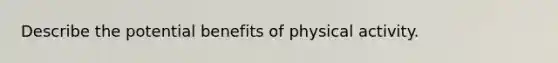 Describe the potential benefits of physical activity.