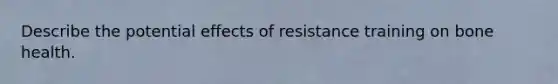 Describe the potential effects of resistance training on bone health.
