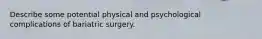 Describe some potential physical and psychological complications of bariatric surgery.