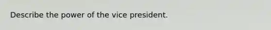 Describe the power of the vice president.