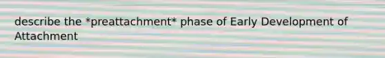 describe the *preattachment* phase of Early Development of Attachment