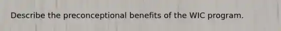 Describe the preconceptional benefits of the WIC program.