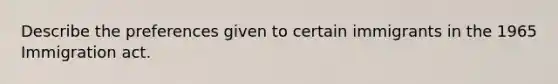 Describe the preferences given to certain immigrants in the 1965 Immigration act.