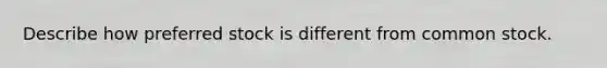 Describe how preferred stock is different from common stock.