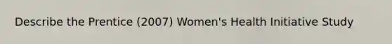 Describe the Prentice (2007) Women's Health Initiative Study