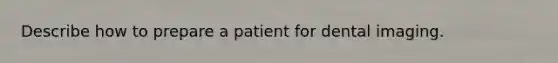 Describe how to prepare a patient for dental imaging.