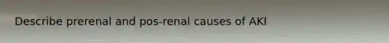 Describe prerenal and pos-renal causes of AKI