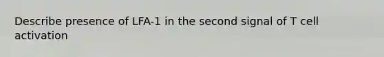 Describe presence of LFA-1 in the second signal of T cell activation