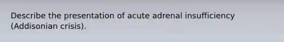 Describe the presentation of acute adrenal insufficiency (Addisonian crisis).