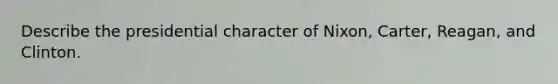 Describe the presidential character of Nixon, Carter, Reagan, and Clinton.