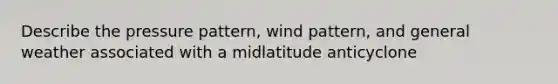 Describe the pressure pattern, wind pattern, and general weather associated with a midlatitude anticyclone