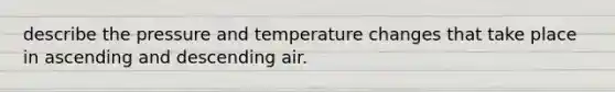 describe the pressure and temperature changes that take place in ascending and descending air.