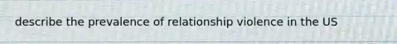 describe the prevalence of relationship violence in the US