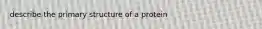 describe the primary structure of a protein