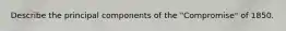 Describe the principal components of the "Compromise" of 1850.