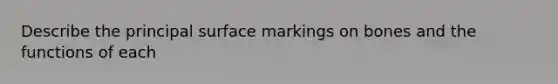 Describe the principal surface markings on bones and the functions of each