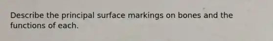 Describe the principal surface markings on bones and the functions of each.