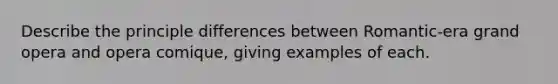 Describe the principle differences between Romantic-era grand opera and opera comique, giving examples of each.