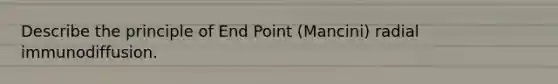 Describe the principle of End Point (Mancini) radial immunodiffusion.