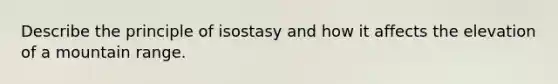 Describe the principle of isostasy and how it affects the elevation of a mountain range.