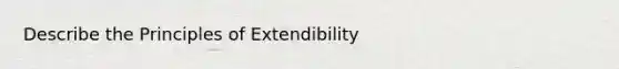 Describe the Principles of Extendibility