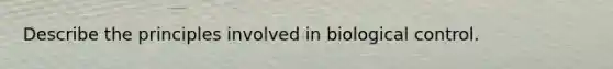 Describe the principles involved in biological control.