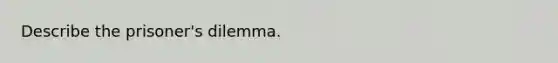 Describe the prisoner's dilemma.