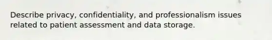 Describe privacy, confidentiality, and professionalism issues related to patient assessment and data storage.